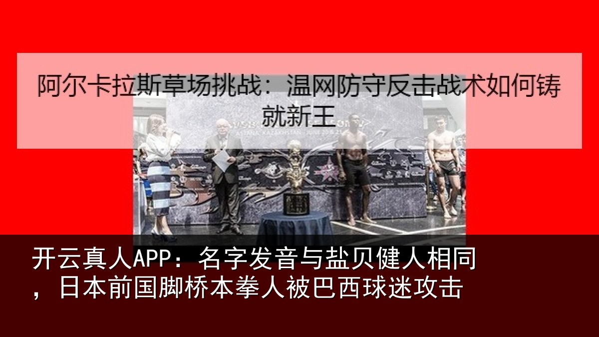 开云真人APP：名字相关情况同日相关情况被巴西球迷攻击