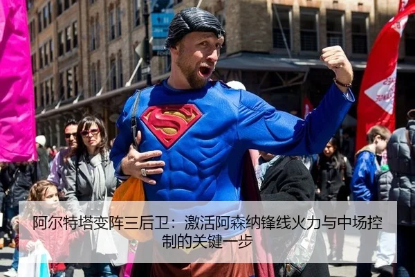 阿尔特塔变阵三后卫：激活阿森纳锋线火力与中场控制的关键一步