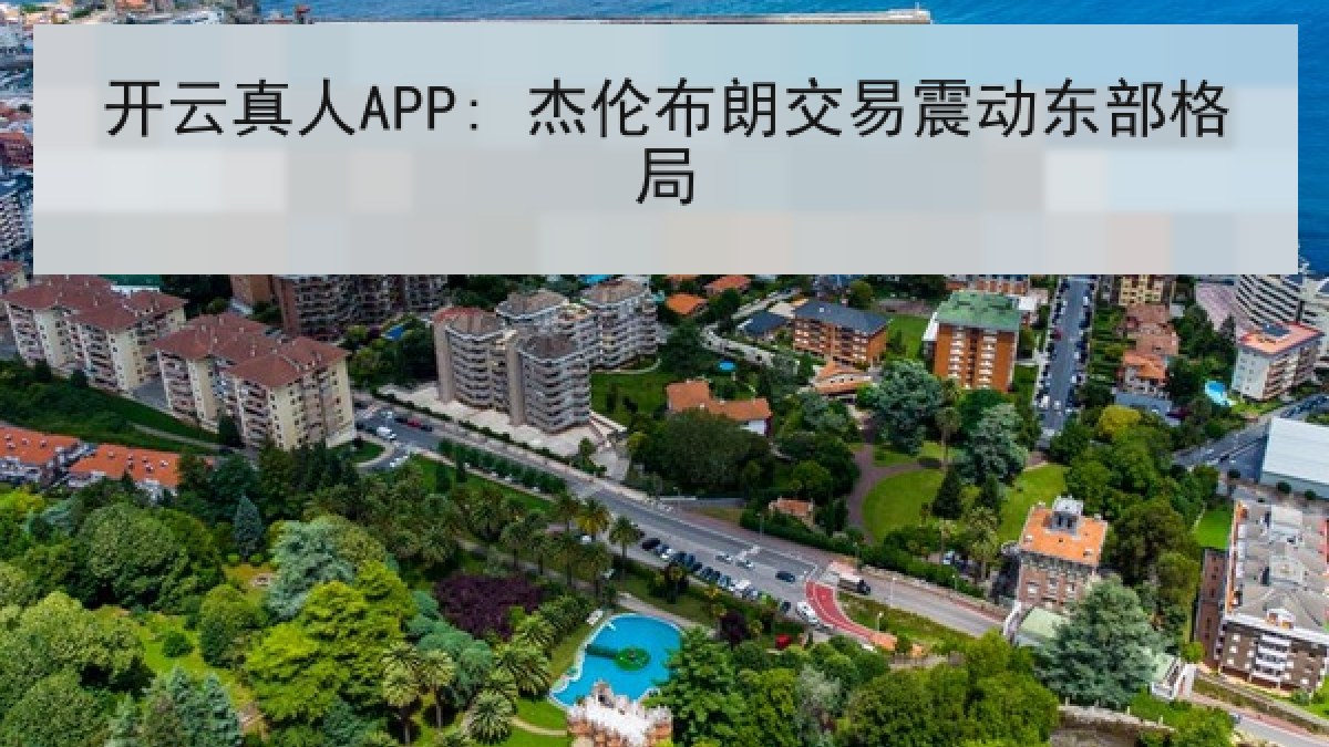 开云真人APP: 杰伦布朗交易震动东部格局 开云真人APP: 杰伦布朗交易震动东部格局