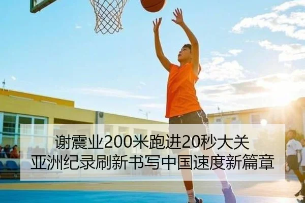 谢震业200米跑进20秒大关 亚洲纪录刷新书写中国速度新篇章